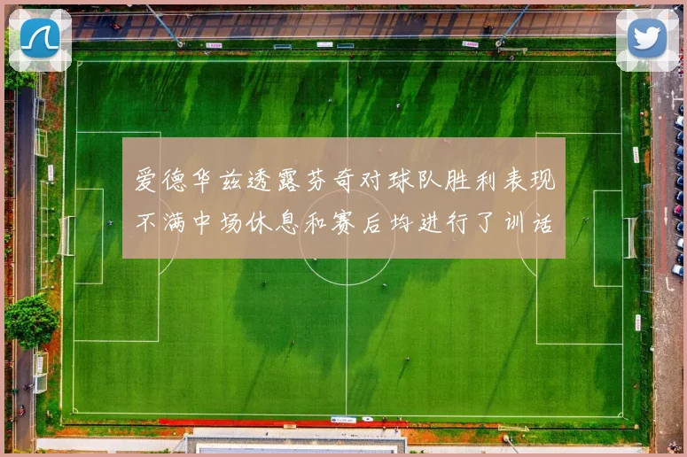 爱德华兹透露芬奇对球队胜利表现不满中场休息和赛后均进行了训话