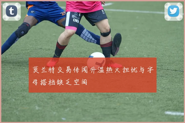 莫兰特交易传闻升温热火担忧与字母搭档缺乏空间